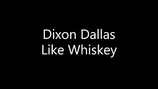 Dixon Dallas - Like Whiskey (Lyrics)