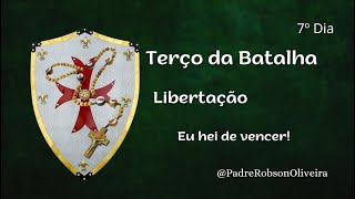 7º DIA - TERÇO DA BATALHA - LIBERTAÇÃO DOS VÍCIOS - 14.02.2025 - Padre Robson de Oliveira