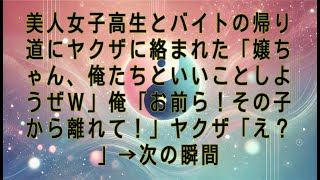 【感動する話】美人女子高生とバイトの帰り道にヤクザに絡まれた「嬢ちゃん、俺たちといいことしようぜｗ」俺「お前ら！その子から離れて！」ヤクザ「え？」→次の瞬間…