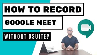 How to record meetings in google meet without Gsuite? Swamy Vijay