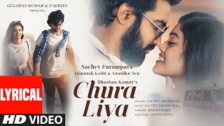 Chura Liya - Lyrical | Sachet-Parampara | Himansh K, Anushka S |  Irshad K, Ashish P | Bhushan K