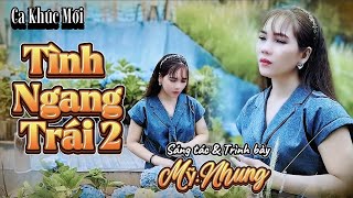 MV TÌNH NGANG TRÁI 2  | ST \u0026 TB: Mỹ Nhung | Bài Hát Làm Bao Người Nghe Phải Rơi Lệ