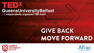 TEDxQueensUniversityBelfast Give Back | Move Forward
