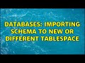 Databases: Importing schema to new or different tablespace (2 Solutions!!)