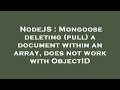 NodeJS : Mongoose deleting (pull) a document within an array, does not work with ObjectID