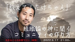 生きることの本質サロン（仮称）「教えて！たけちゃん」組織論の神に聞くコミュニティの作り方