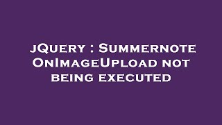 jQuery : Summernote OnImageUpload not being executed