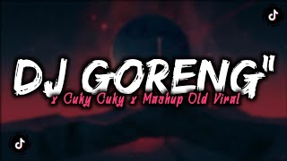 DJ GORENG GORENG X CUKY CUKY X MASHUP OLD VIRAL MENGKANE