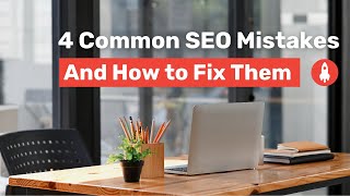 4 Common SEO Mistakes (and How to Fix Them)