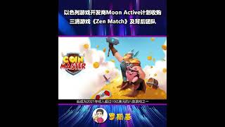 以色列游戏开发商Moon Active计划收购三消游戏《Zen Match》及背后团队