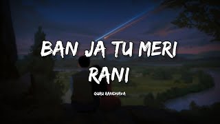 Ban Ja Tu Meri Rani - Guru Randhava (Lyrics) | Lyrical Bam Panjabi