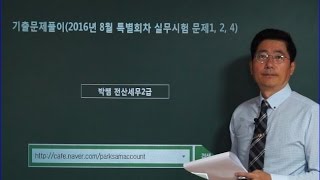 [박쌤전산세무2급]제90강. 기출문제풀이(2016년 8월 특별회차 실무시험 문1,문2,문4)