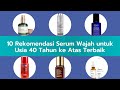 10 Rekomendasi Serum Wajah untuk Usia 40 Tahun ke Atas Terbaik