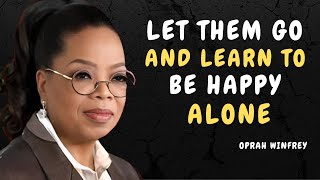 LET THEM GO AND LEARN TO BE HAPPY ALONE - OPRAH WINFREY MOTIVATION