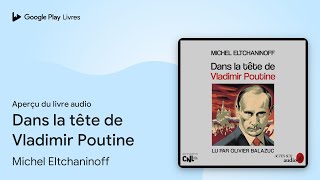 Dans la tête de Vladimir Poutine de Michel Eltchaninoff · Extrait du livre audio