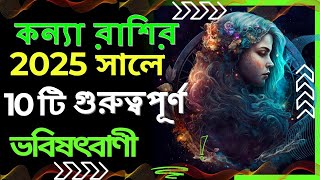 কন্যা রাশির 2025 সালে 10টি গুরুত্বপূর্ণ ভবিষৎবাণী | Virgo♍10 Important  Predictions in 2025 | Kanya