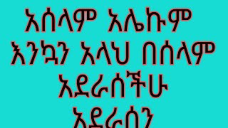 አሰላም አሌኩ እካን ሰላም አደራሰችሁ አደራሰን