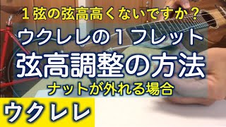 ウクレレ／１弦の弦高を下げる方法／ナットが外れる場合