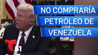 Trump dice que “probablemente” dejará de comprar petróleo a Venezuela