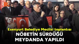 Esenyurt Belediye Meclisi toplantısı 'Demokrasi Nöbeti'nin sürdüğü  meydanda yapıldı