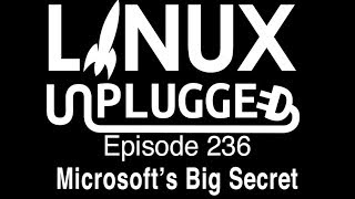 Microsoft’s Big Secret | LINUX Unplugged 236