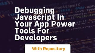 debugging javascript in your app power tools for developers