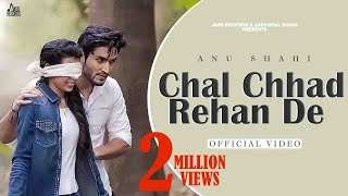 Chal Chhad Rehan De | Official Music Video | Anu Shahi | Songs 2018 | Jass Records