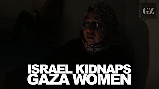 Gaza women describe Israeli kidnapping, interrogations