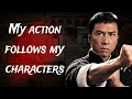 My action follows my characters - Donnie Yen