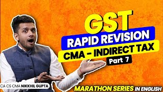 Complete Revision GST Marathon- #7 | CMA 2023 Indirect Tax- GST | Nikkhil Gupta sir