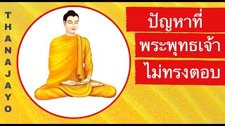 ปัญหาที่พระพุทธเจ้าไม่ทรงตอบ (อัพยากตปัญหา): มีอะไรบ้างและเหตุผลในการตอบหรือไม่ตอบคืออะไร