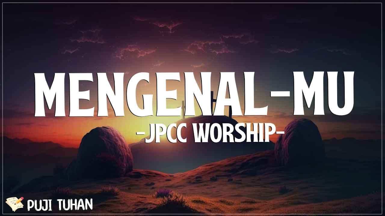 MengenalMu - JPCC Worship (Lirik) Lagu Rohani Kristen Terbaru 2024 ...