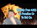 To Penalize Or To Bid On - Weekly Free #265 - Online Bridge Competition
