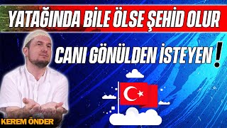 Yatağında bile ölse şehid olur canı gönülden isteyen! / Kerem Önder