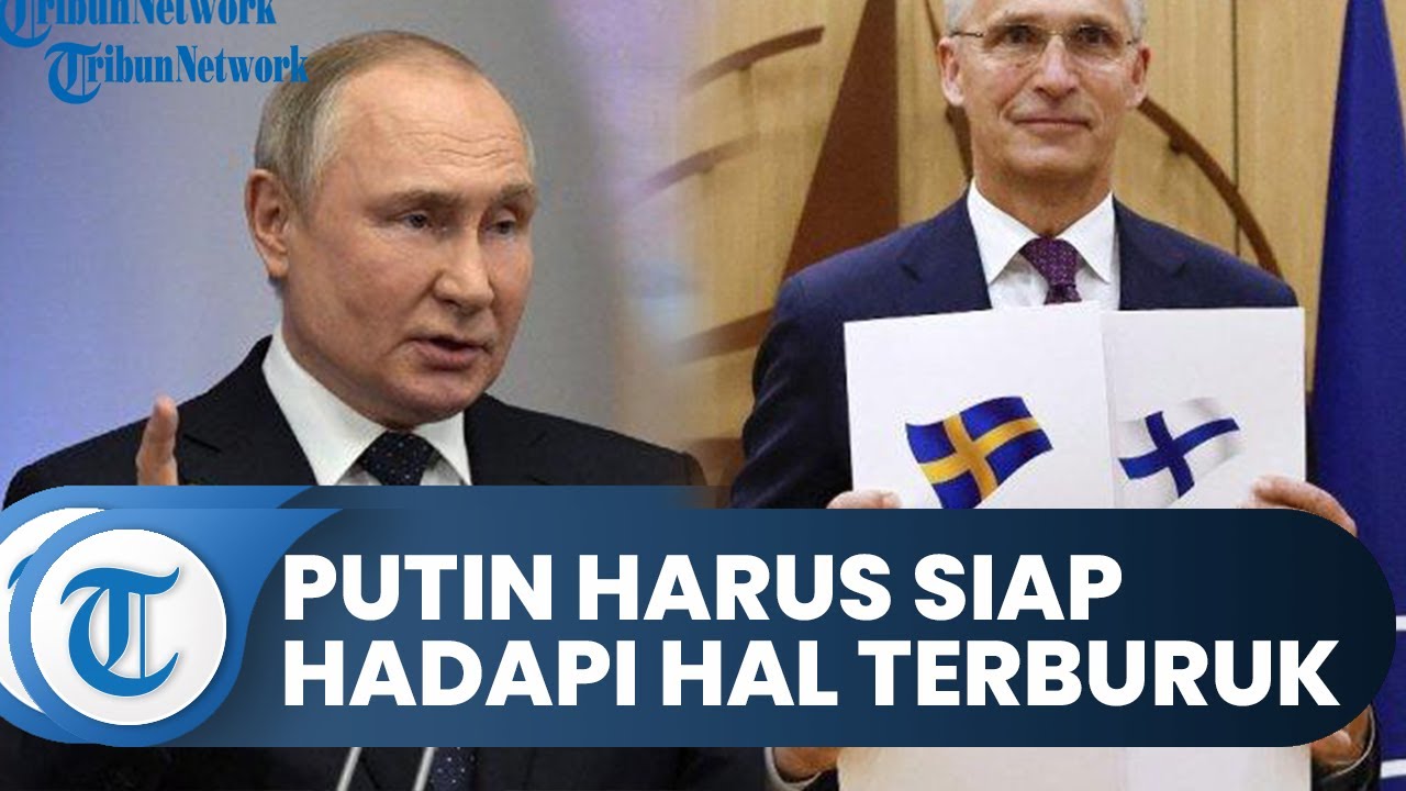 Putin Harus Siap Hadapi Skenario Terburuk Jika Finlandia Dan Swedia ...