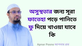 অসুস্থতার জন্য সূরা ফাতেহা পড়ে পানিতে ফু দিয়ে খাওয়া  যাবে কি