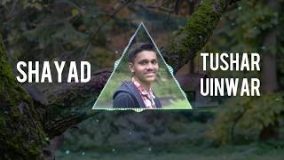 Shayad | Cover Song | Tushar Uinwar | New Bollywood Song | Romantic Song 2020 | Whatsapp Status
