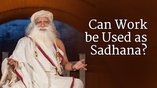 Can Work be Used as Sadhana? | Sadhguru