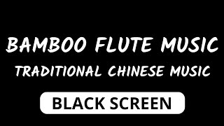 10 hours Soothing BAMBOO FLUTE Music | Traditional Chinese Music for Relaxing & Healing BLACK SCREEN