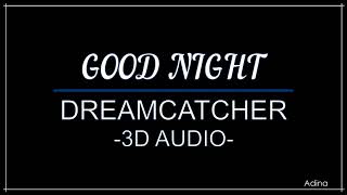 GOOD NIGHT - DREAMCATCHER (3D Audio)