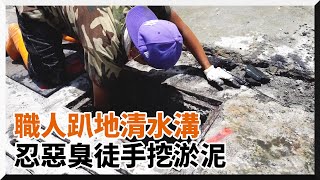 職人趴地徒手挖淤泥　強忍惡臭「清水溝」超敬業｜職業｜師傅｜各行各業