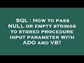 SQL : How to pass NULL or empty strings to stored procedure input parameter with ADO and VB?