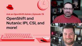 Ask an OpenShift Admin (E78) | OpenShift and Nutanix: IPI, CSI, and more!