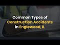 Common Types of Construction Accidents in Englewood, IL