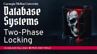 #17 - Two-Phase Locking Concurrency Control (CMU Intro to Database Systems)