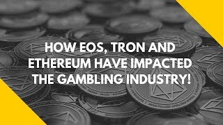 How EOS, TRON and Ethereum Have Impacted the Gambling Industry!