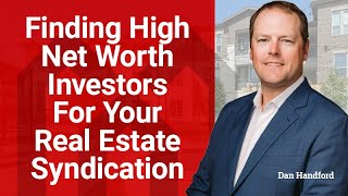 Finding High Net Worth Investors For Your Real Estate Syndication with Dan Handford