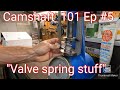 Camshaft 101 Ep # 5:..  valve spring's