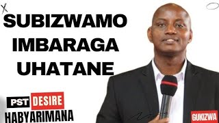 SUBIZWAMO IMBARAGA UHATANE UWITEKA ARI KURUHANDE RWAWE -- Inyigisho NZIZA na Pst DESIRE HABYARIMANA