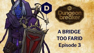 Dungeonbreaker: A BRIDGE TOO FARID D&D Episode 3 - a Dungeons and Dragons actual play adventure